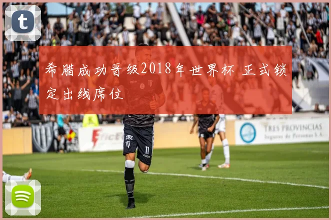 希腊成功晋级2018年世界杯 正式锁定出线席位